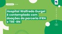 Hospital Walfredo Gurgel é contemplado com doações da parceria IFRN e TRE-RN