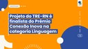 Projeto do TRE-RN é finalista do Prêmio Conexão Inova na categoria Linguagem