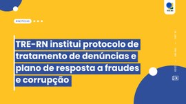 TRE-RN institui protocolo de tratamento de denúncias e plano de resposta a fraudes