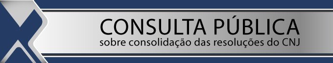 CNJ abre consulta pública sobre consolidação das resoluções