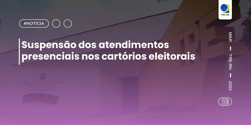 TRE-RN Suspensão dos atendimentos presenciais nos cartórios eleitorais TRE-RN Suspensão dos atendimentos presenciais nos cartórios eleitorais