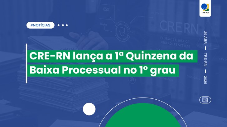 CRE-RN lança a 1ª Quinzena da Baixa Processual no 1º grau A Quinzena da Baixa Processual vai do dia 28 de abril ao dia 12 de maio
