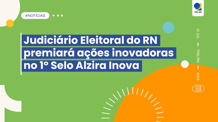 Judiciário Eleitoral do RN premiará ações inovadoras no 1º Selo Alzira Inova As inscrições estarão abertas até o dia 31 de agosto. Podem concorrer, ações realizadas após o d...