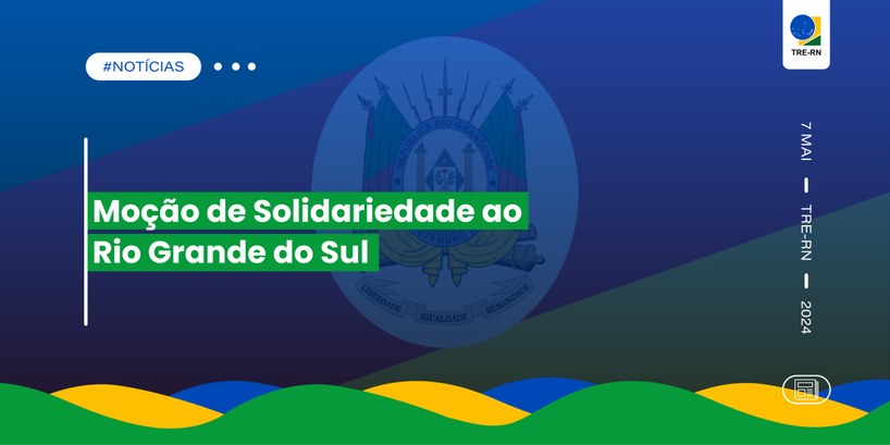 Moção de Solidariedade ao Rio Grande do Sul Corte do TRE-RN aprova por unanimidade moção de solidariedade às vítimas do desastre climático n...