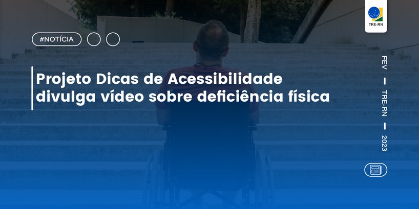 Projeto "Dicas de Acessibilidade" divulga vídeo sobre deficiência física A produção pode ser conferida no Youtube no canal do TRE-RN e através das redes sociais do Tribunal
