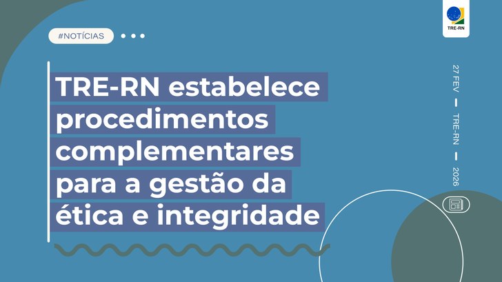 TRE-RN estabelece procedimentos complementares para a gestão da ética e integridade Nova portaria detalha atribuições para o monitoramento dos controles internos ligados à ética e ...