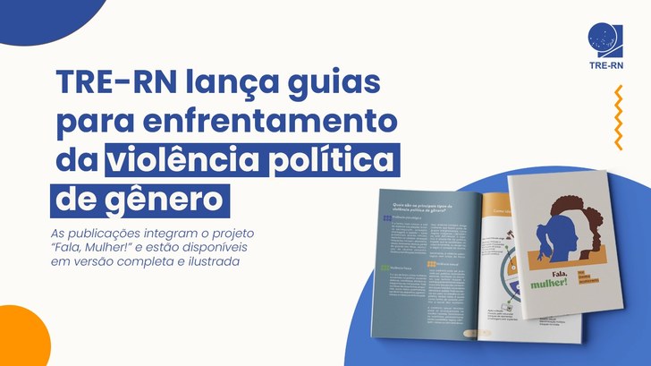 TRE-RN lança guias para enfrentamento da violência política de gênero As publicações integram o projeto “Fala, Mulher!” e estão disponíveis em versão completa e ilust...