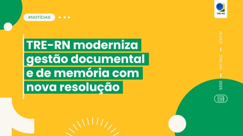 Resolução nº 155/2025 moderniza a gestão documental e preserva a memória institucional do TRE-RN...